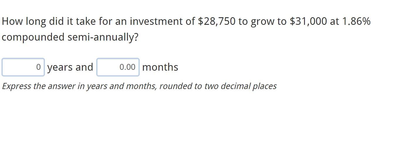 How Long Did It Take For An Investment Of 28 750 To Grow To 31 000 At 1 86 Compounded Semi Annually 0 Years And 0 00 1