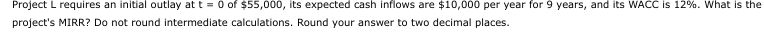 Project L Requires An Initial Outlay At T 0 Of 55 000 Its Expected Cash Inflows Are 10 000 Per Year For 9 Years An 1