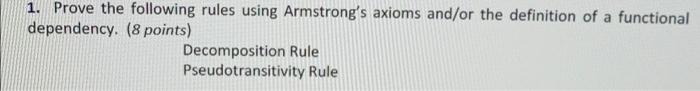 1 Prove The Following Rules Using Armstrong S Axioms And Or The Definition Of A Functional Dependency 8 Points Decom 1