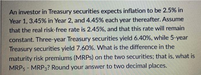 An Investor In Treasury Securities Expects Inflation To Be 2 5 In Year 1 3 45 In Year 2 And 4 45 Each Year Thereaft 1