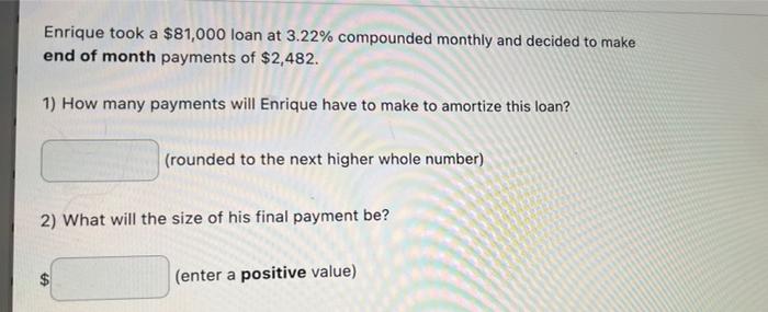 Enrique Took A 81 000 Loan At 3 22 Compounded Monthly And Decided To Make End Of Month Payments Of 2 482 1 How Many 1