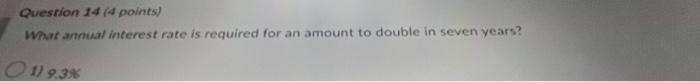 Question 14 4 Points What Annual Interest Rate Is Required For An Amount To Double In Seven Years 1 9 3 1