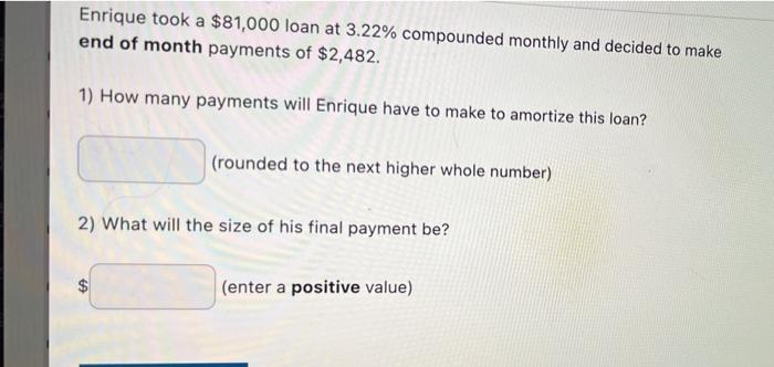 Enrique Took A 81 000 Loan At 3 22 Compounded Monthly And Decided To Make End Of Month Payments Of 2 482 1 How Many 1