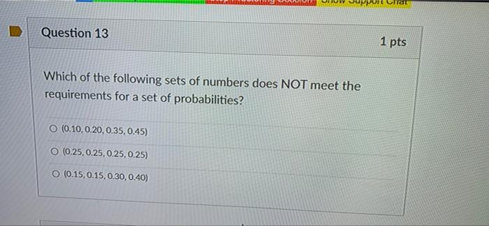 Question 13 Support C Which Of The Following Sets Of Numbers Does Not Meet The Requirements For A Set Of Probabilities 1