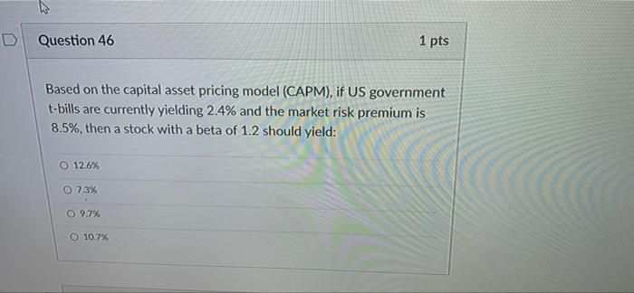 Question 46 Based On The Capital Asset Pricing Model Capm If Us Government T Bills Are Currently Yielding 2 4 And Th 1