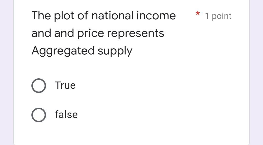 The Plot Of National Income And And Price Represents Aggregated Supply True O False 1 Point 1