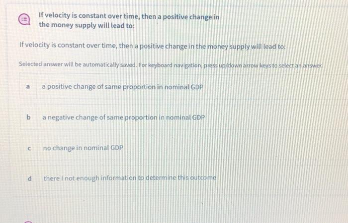 If Velocity Is Constant Over Time Then A Positive Change In The Money Supply Will Lead To Selected Answer Will Be Auto 1