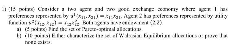 1 15 Points Consider A Two Agent And Two Good Exchange Economy Where Agent 1 Has Preferences Represented By U X11 1