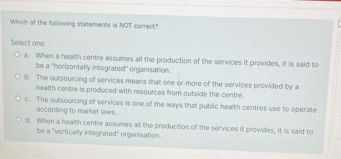 Which Of The Following Statements Is Not Correct Select One O A When A Health Centre Assumes All The Production Of Th 1