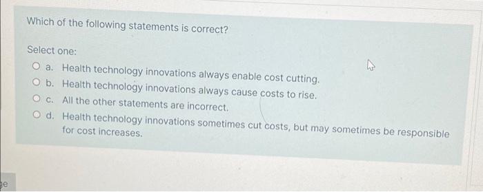 He Which Of The Following Statements Is Correct Select One O A Health Technology Innovations Always Enable Cost Cutti 1