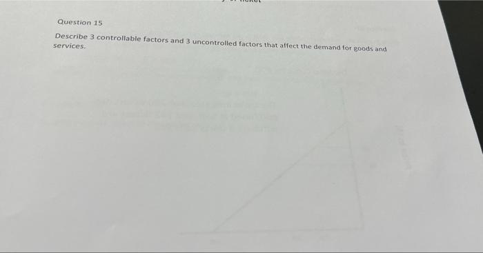 Question 15 Describe 3 Controllable Factors And 3 Uncontrolled Factors That Affect The Demand For Goods And Services 1