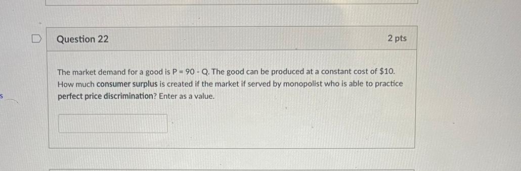 Question 22 2 Pts The Market Demand For A Good Is P 90 Q The Good Can Be Produced At A Constant Cost Of 10 How Mu 1