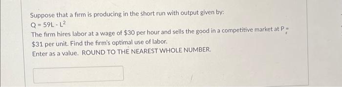 Suppose That A Firm Is Producing In The Short Run With Output Given By Q 59l L The Firm Hires Labor At A Wage Of 30 P 1