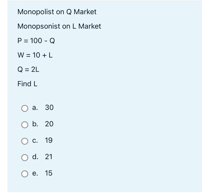 Monopolist On Q Market Monopsonist On L Market P 100 Q W 10 L Q 2l Find L A 30 B 20 C 19 O D 21 E 15 1
