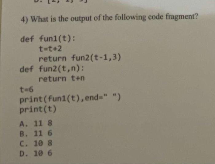 4 What Is The Output Of The Following Code Fragment Def Fun1 T Tt 2 Return Fun2 T 1 3 Def Fun2 T N Return T N T 6 1