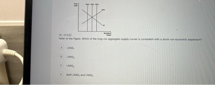 B C 13 Refer To The Figure Which Of The Long Run Aggregate Supply Curves Is Consistent With A Short Run Economic Expan 1