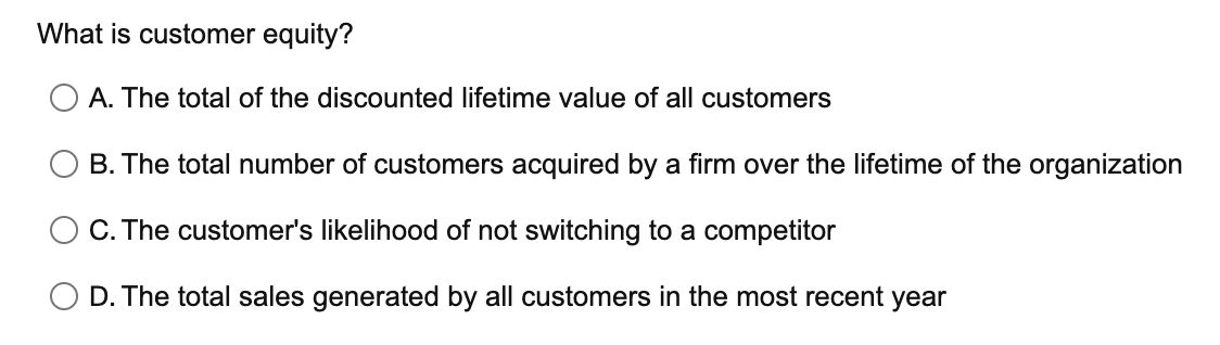 What Is Customer Equity A The Total Of The Discounted Lifetime Value Of All Customers B The Total Number Of Customers 1
