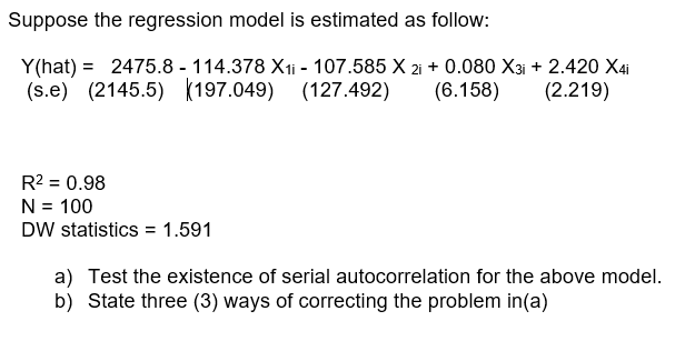 Suppose The Regression Model Is Estimated As Follow Y Hat 2475 8 114 378 X I 107 585 X 2i 0 080 X3i 2 420 X4i 1