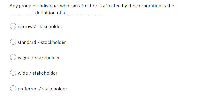 Any Group Or Individual Who Can Affect Or Is Affected By The Corporation Is The Definition Of A Narrow Stakeholder Sta 1