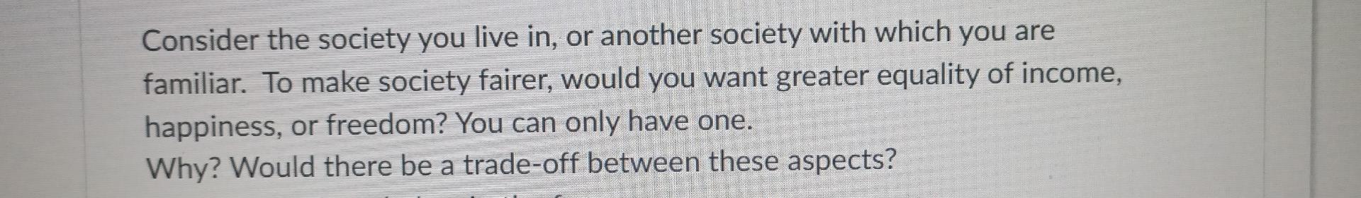 Consider The Society You Live In Or Another Society With Which You Are Familiar To Make Society Fairer Would You Want 1