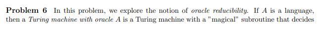 Problem 6 In This Problem We Explore The Notion Of Oracle Reducibility If A Is A Language Then A Turing Machine With 1