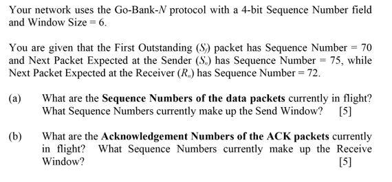 Your Network Uses The Go Bank N Protocol With A 4 Bit Sequence Number Field And Window Size 6 You Are Given That The 1