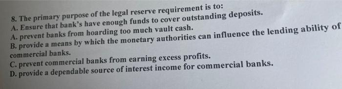 8 The Primary Purpose Of The Legal Reserve Requirement Is To A Ensure That Bank S Have Enough Funds To Cover Outstand 1