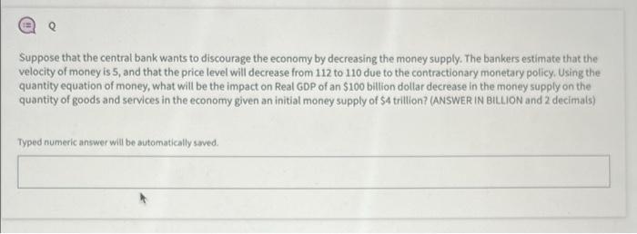 Suppose That The Central Bank Wants To Discourage The Economy By Decreasing The Money Supply The Bankers Estimate That 1