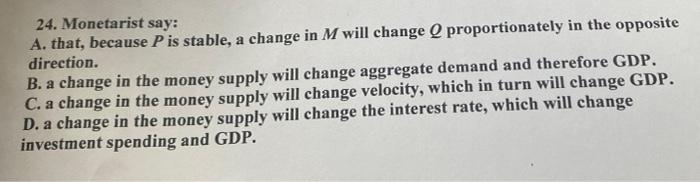 24 Monetarist Say A That Because P Is Stable A Change In M Will Change Q Proportionately In The Opposite Direction 1