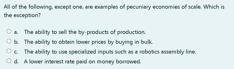 All Of The Following Except One Are Examples Of Pecuniary Economies Of Scale Which Is The Exception A The Ability T 1