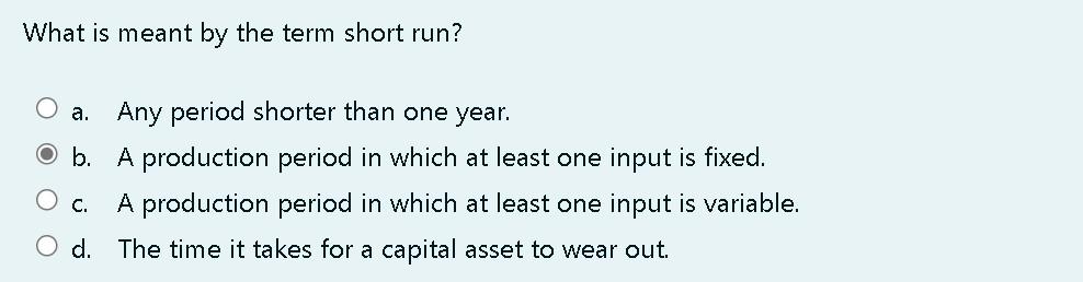 What Is Meant By The Term Short Run A Any Period Shorter Than One Year O B A Production Period In Which At Least One 1