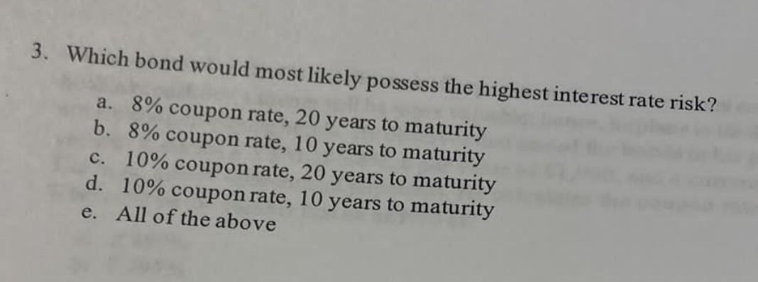 3 Which Bond Would Most Likely Possess The Highest Interest Rate Risk A 8 Coupon Rate 20 Years To Maturity B 8 Co 1