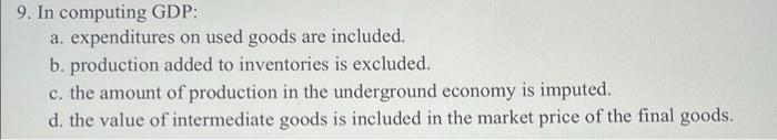 9 In Computing Gdp A Expenditures On Used Goods Are Included B Production Added To Inventories Is Excluded C The 1