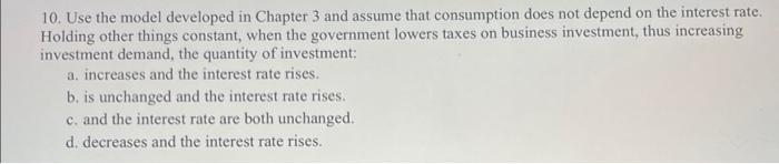 10 Use The Model Developed In Chapter 3 And Assume That Consumption Does Not Depend On The Interest Rate Holding Other 1
