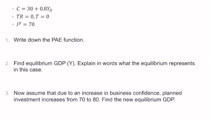 C 30 0 8yd Tr 0 T 0 Ip 70 1 Write Down The Pae Function 2 Find Equilibrium Gdp Y Explain In Words W 1