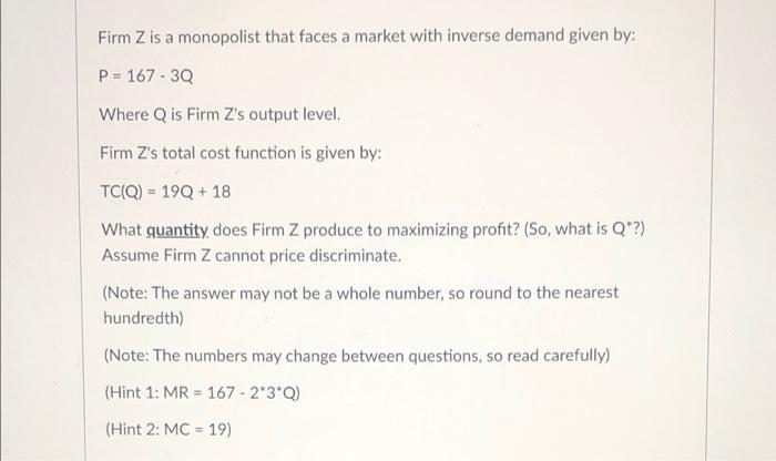 Firm Z Is A Monopolist That Faces A Market With Inverse Demand Given By P 167 3q Where Q Is Firm Z S Output Level F 1
