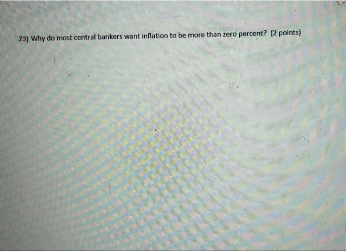 23 Why Do Most Central Bankers Want Inflation To Be More Than Zero Percent 2 Points D All Of E None Of These Choic 2