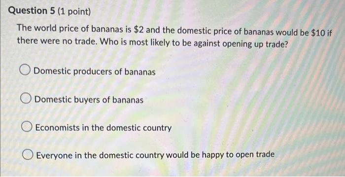 Question 5 1 Point The World Price Of Bananas Is 2 And The Domestic Price Of Bananas Would Be 10 If There Were No Tr 1