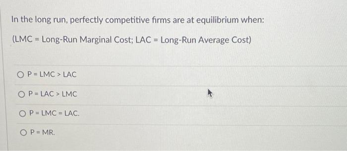 In The Long Run Perfectly Competitive Firms Are At Equilibrium When Lmc Long Run Marginal Cost Lac Long Run Averag 1