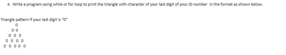 4 Write A Program Using While Or For Loop To Print The Triangle With Character Of Your Last Digit Of Your Id Number In 1