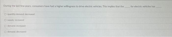 During The Last Few Years Consumers Have Had A Higher Willingness To Drive Electric Vehicles This Implies That The O Q 1