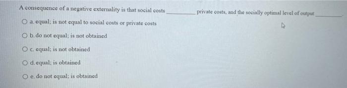 A Consequence Of A Negative Externality Is That Social Costs O A Equal Is Not Equal To Social Costs Or Private Costs O 1
