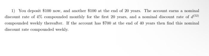 1 You Deposit 100 Now And Another 100 At The End Of 20 Years The Account Earns A Nominal Discount Rate Of 4 Compou 1