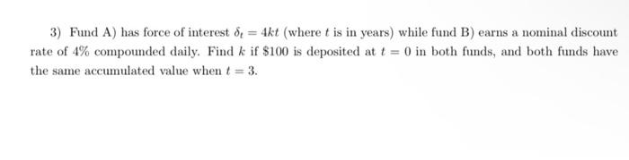 3 Fund A Has Force Of Interest 8 4kt Where T Is In Years While Fund B Earns A Nominal Discount Rate Of 4 Compou 1