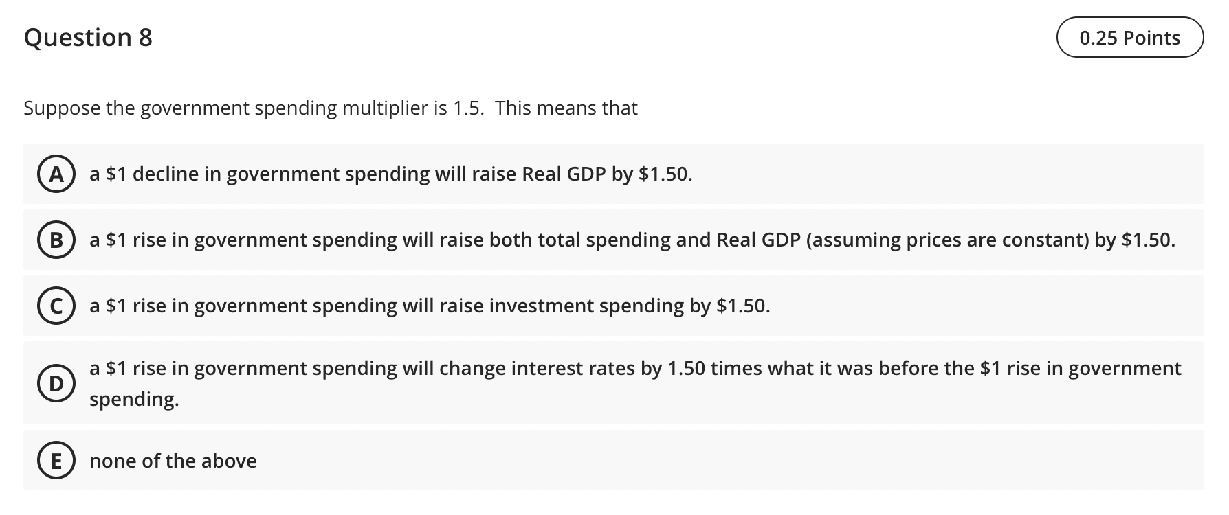 Question 8 Suppose The Government Spending Multiplier Is 1 5 This Means That A A 1 Decline In Government Spending Will 1