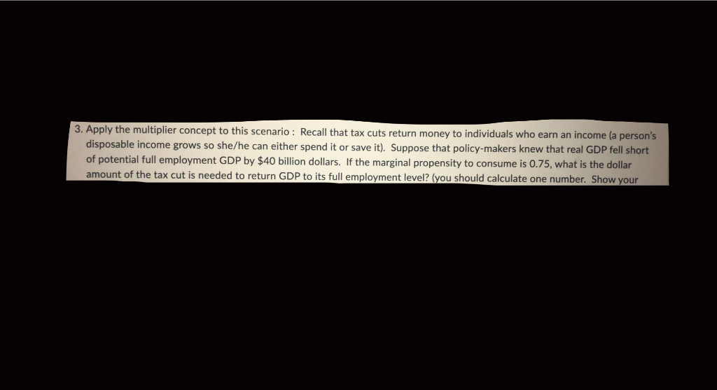 3 Apply The Multiplier Concept To This Scenario Recall That Tax Cuts Return Money To Individuals Who Earn An Income A 1
