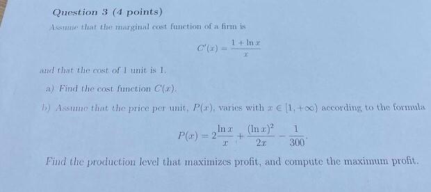Question 3 4 Points Assume That The Marginal Cost Function Of A Firm Is 1 Inx And That The Cost Of 1 Unit Is 1 A F 1