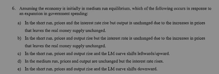 6 Assuming The Economy Is Initially In Medium Run Equilibrium Which Of The Following Occurs In Response To An Expansio 1