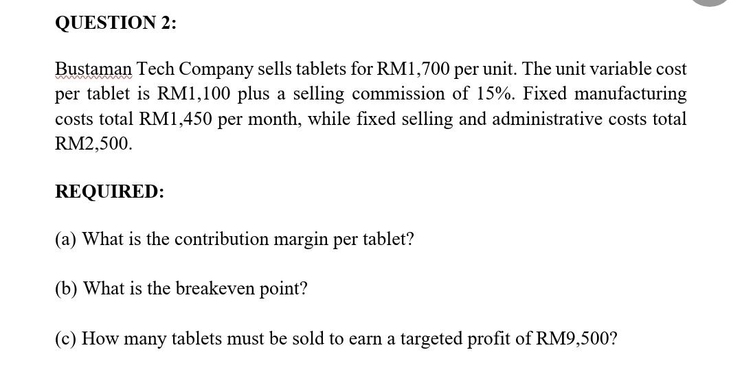 Question 2 Bustaman Tech Company Sells Tablets For Rm1 700 Per Unit The Unit Variable Cost Per Tablet Is Rm1 100 Plus 1