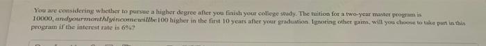 You Are Considering Whether To Pursue A Higher Degree After You Finish Your College Study The Tuition For A Two Year Ma 1